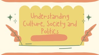 Understanding
Culture, Society and
Politics
 