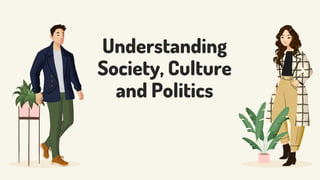 Understanding
Society, Culture
and Politics
 