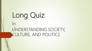 Long Quiz
In
UNDERSTANDING SOCIETY,
CULTURE, AND POLITICS
 