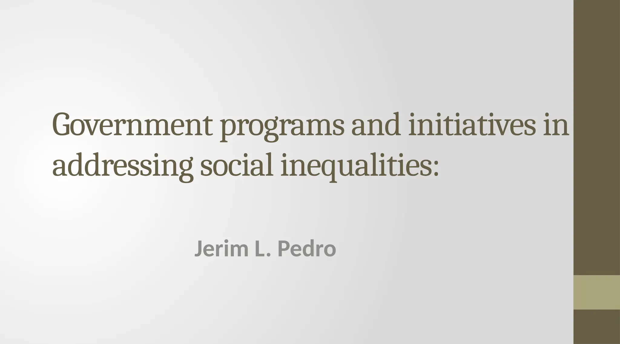 Government programs and initiatives in
addressing social inequalities:
Jerim L. Pedro
 