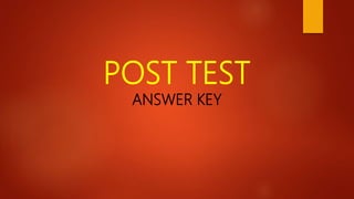 POST TEST
ANSWER KEY
 