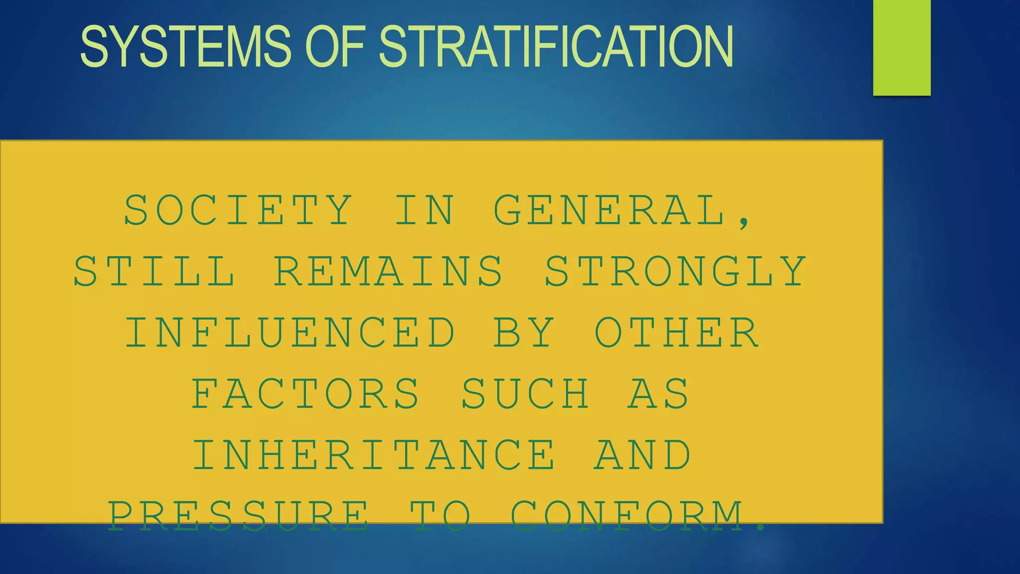 SYSTEMS OF STRATIFICATION
SOCIETY IN GENERAL,
STILL REMAINS STRONGLY
INFLUENCED BY OTHER
FACTORS SUCH AS
INHERITANCE AND
PRESSURE TO CONFORM.
 