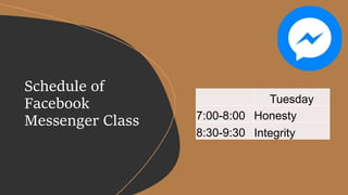 Schedule of
Facebook
Messenger Class
Tuesday
7:00-8:00 Honesty
8:30-9:30 Integrity
 