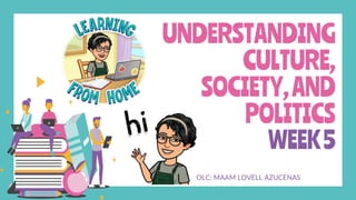 UNDERSTANDING
CULTURE,
SOCIETY,AND
POLITICS
WEEK5
OLC: MAAM LOVELL AZUCENAS
 