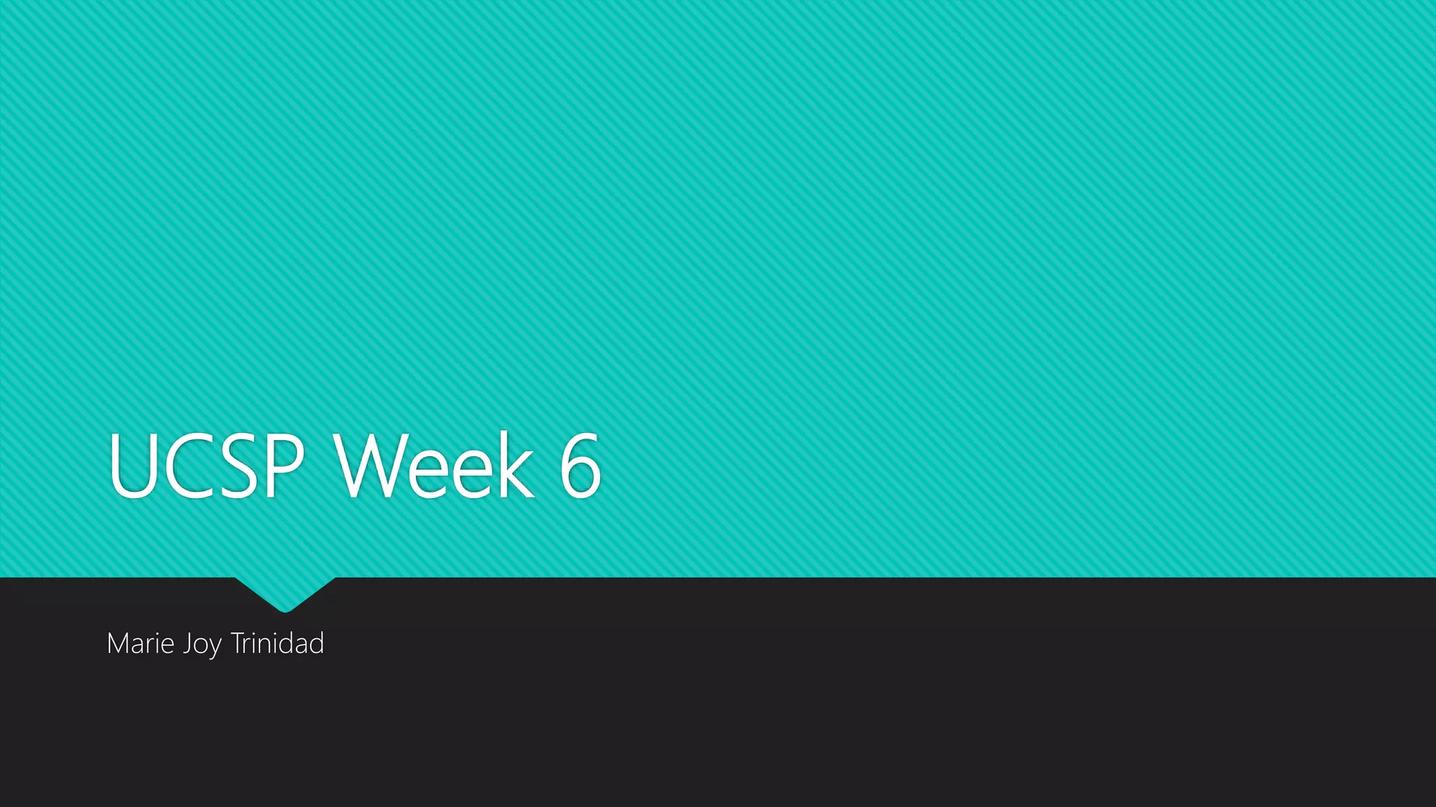 UCSP Week 6
Marie Joy Trinidad
 