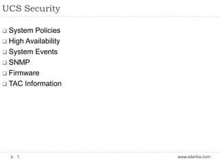 UCS Security
www.silantia.com1
 System Policies
 High Availability
 System Events
 SNMP
 Firmware
 TAC Information
 