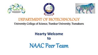 DEPARTMENT OF BIOTECHNOLOGY
University College of Science, Tumkur University, Tumakuru
Hearty Welcome
to
NAAC Peer Team
 