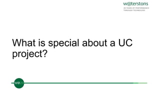 What is special about a UC
project?
 