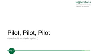 Pilot, Pilot, Pilot
(You should totally do a pilot…)
 