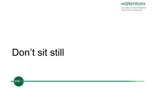 Don’t sit still
 
