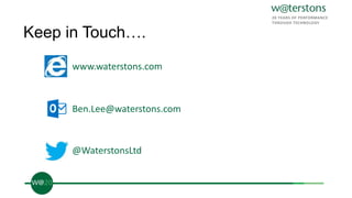Keep in Touch….
Ben.Lee@waterstons.com
www.waterstons.com
@WaterstonsLtd
 