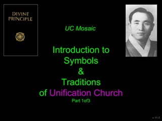 Introduction to
Symbols
&
Traditions
of Unification Church
Part 1of3
UC Mosaic
v 11.5
 