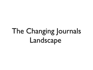 The Changing Journals
     Landscape
 