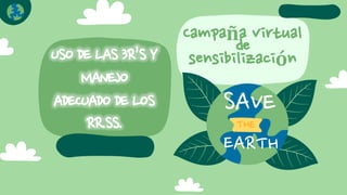 Campaña virtual
de
sensibilizaciónUSO DE LAS 3R’S Y
MANEJO
ADECUADO DE LOS
RR.SS.
 