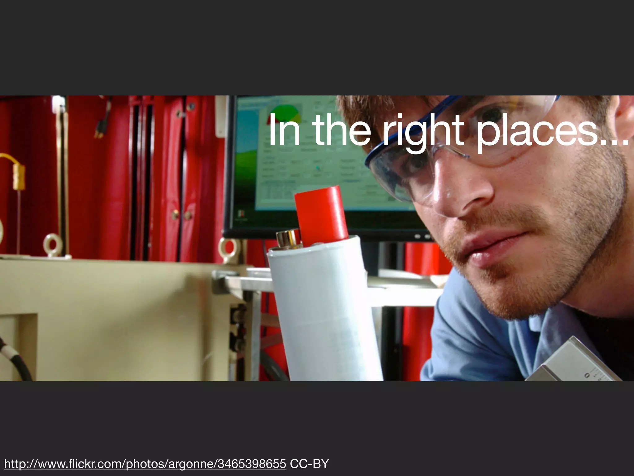 In the right places...




http://www.ﬂickr.com/photos/argonne/3465398655 CC-BY
 