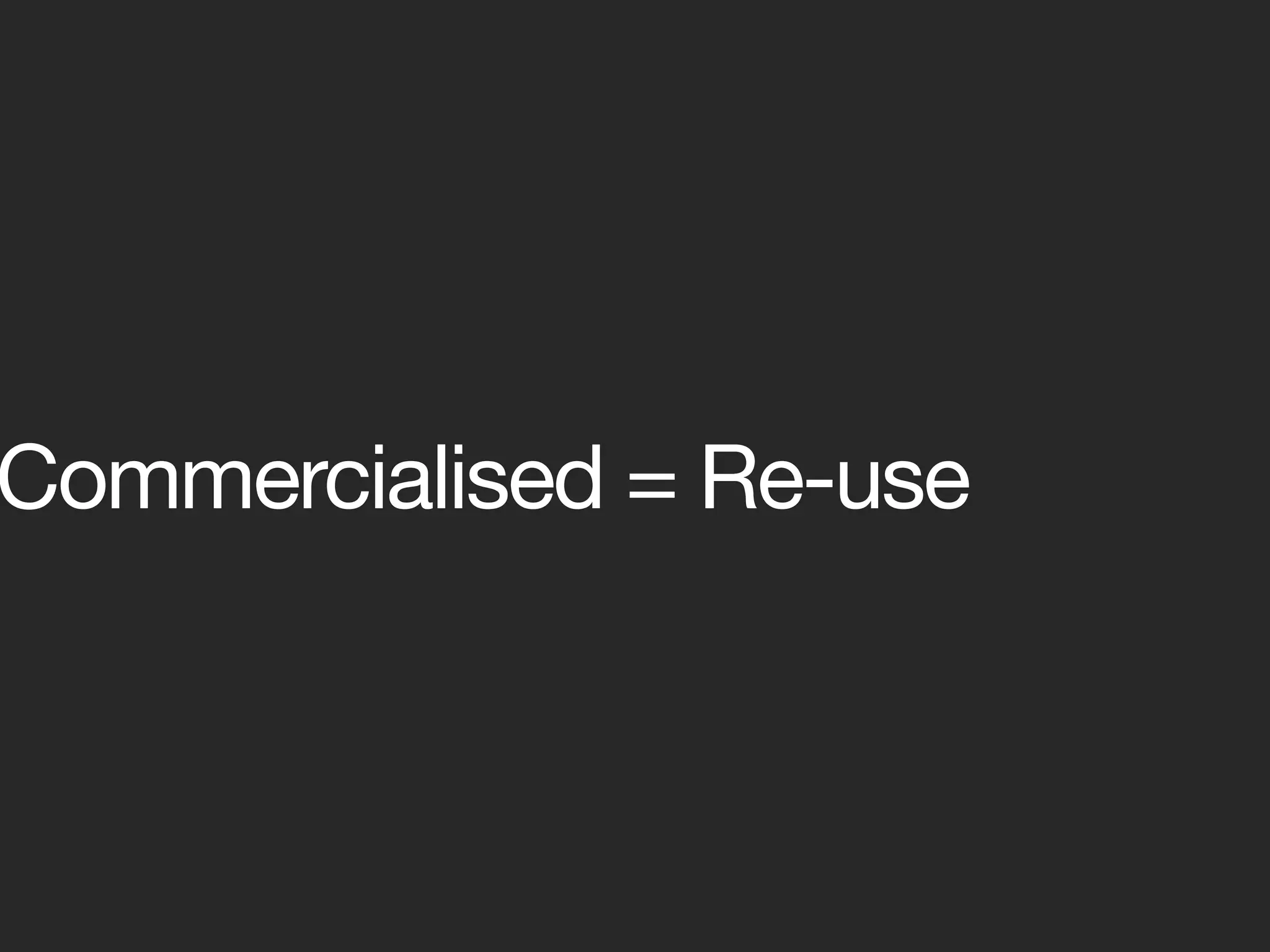 Commercialised = Re-use
 