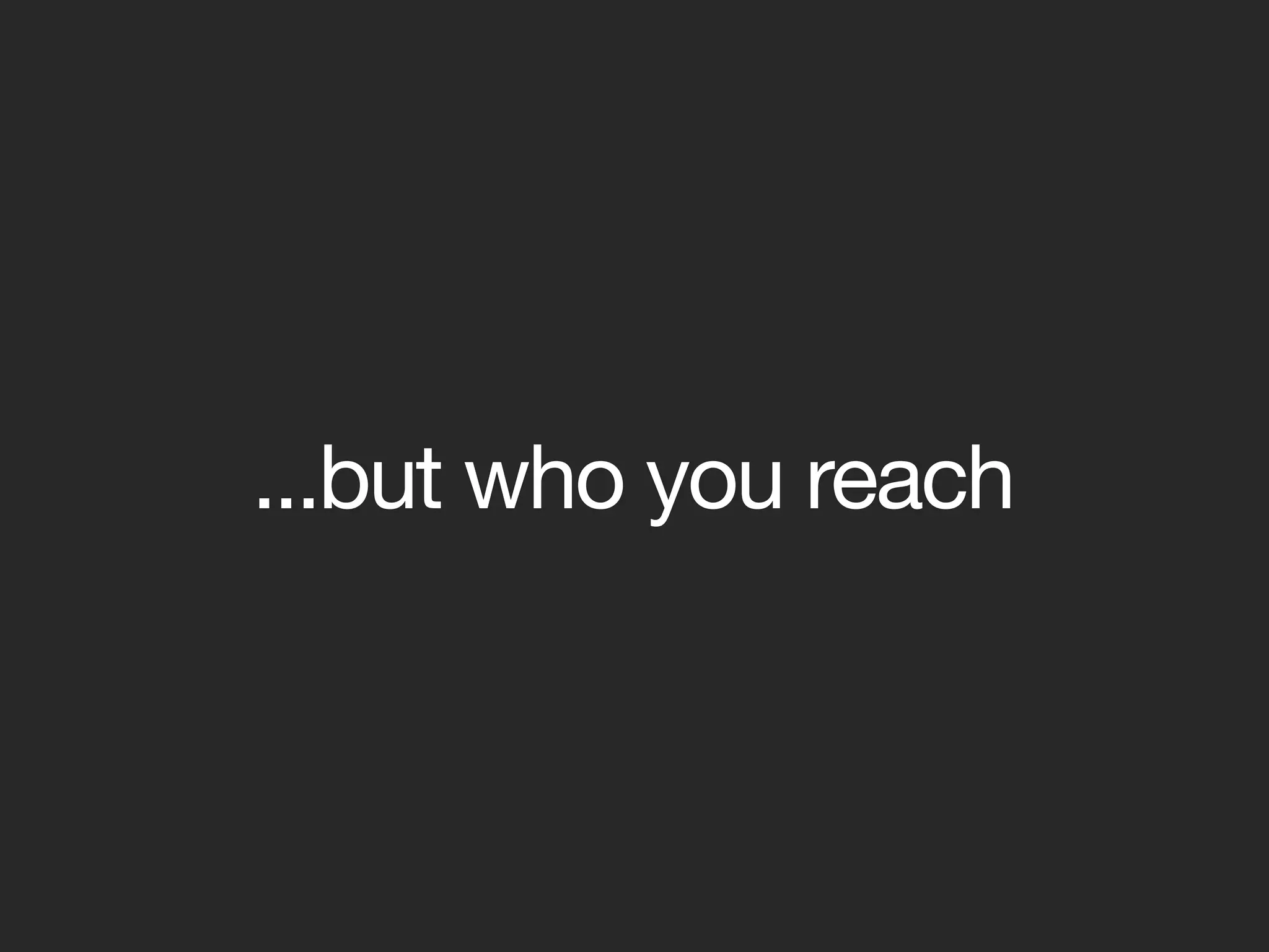...but who you reach
 