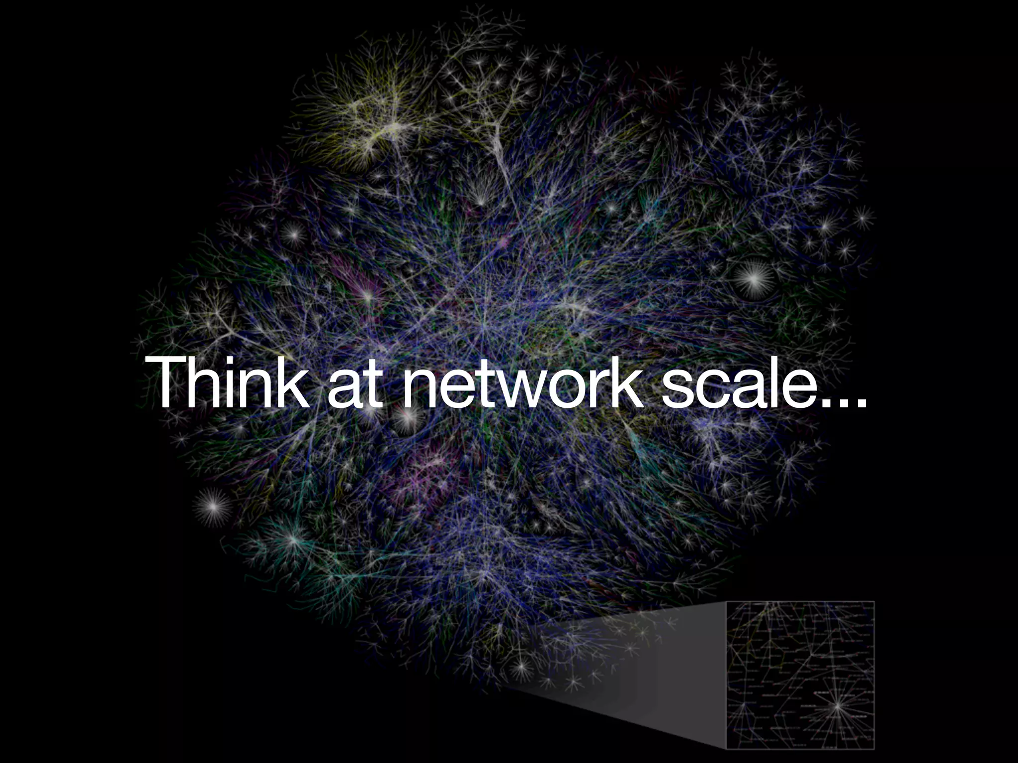 Think at network scale...
 