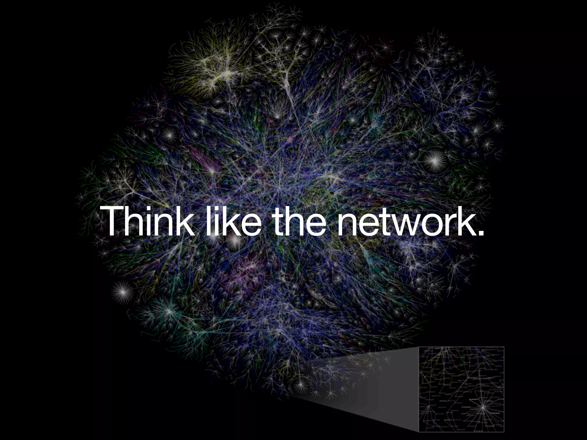 Think like the network.
 