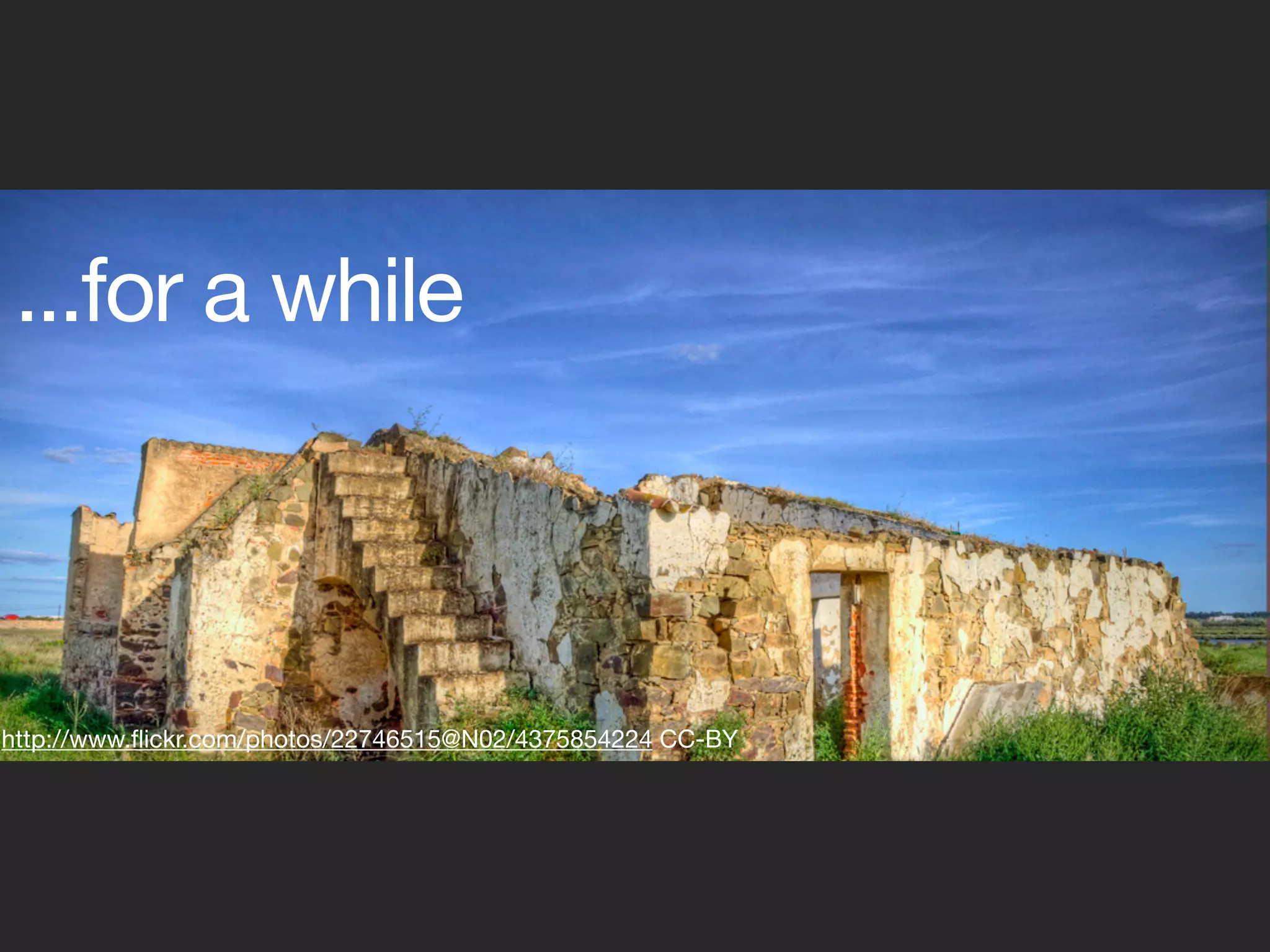 ...for a while



http://www.ﬂickr.com/photos/22746515@N02/4375854224 CC-BY
 