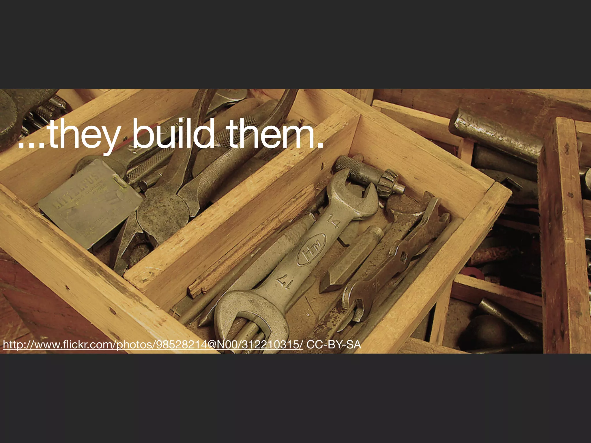 ...they build them.



http://www.ﬂickr.com/photos/98528214@N00/312210315/ CC-BY-SA
 