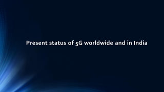 Present status of 5G worldwide and in India
 
