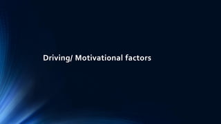 Driving/ Motivational factors
 