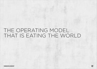 THE OPERATING MODEL
THAT IS EATING THE WORLD

 