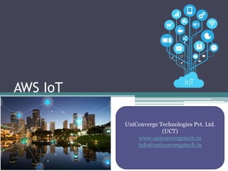 AWS IoT
UniConverge Technologies Pvt. Ltd.
(UCT)
www.uniconvergetech.in
info@uniconvergetech.in
 
