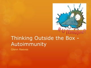 Thinking Outside the Box -
Autoimmunity
Glenn Reeves
 