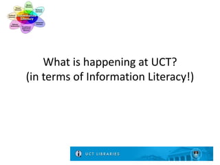 What is happening at UCT?
(in terms of Information Literacy!)
 