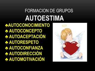 FORMACION DE GRUPOS<br />AUTOESTIMA<br /><ul><li>AUTOCONOCIMIENTO