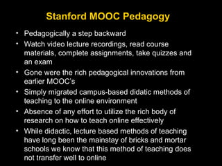Stanford MOOC Pedagogy
• Pedagogically a step backward
• Watch video lecture recordings, read course
materials, complete a...