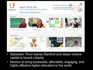 https://www.udacity.com

• Sebastian Thrun leaves Stanford and raises venture
capital to launch Udacity
• Mission to bring...