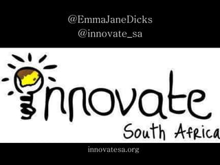 innovatesa.org
@EmmaJaneDicks
@innovate_sa
 