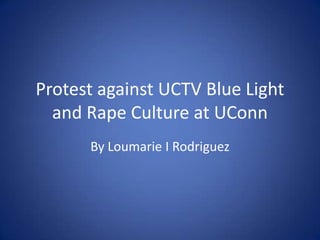 Protest against UCTV Blue Light
  and Rape Culture at UConn
      By Loumarie I Rodriguez
 