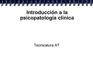 Introducción a la psicopatología clínica Tecnicatura AT 