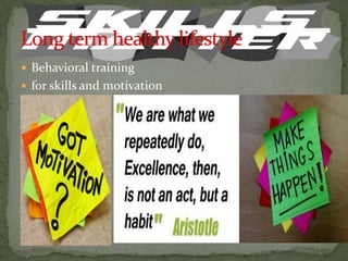  Behavioral training
 for skills and motivation
 