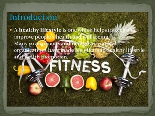  A healthy lifestyle is one which helps to keep and
 improve people's health and well-being.
 Many governments and non-governmental
 organizations have made big efforts in healthy lifestyle
 and health promotion.
 