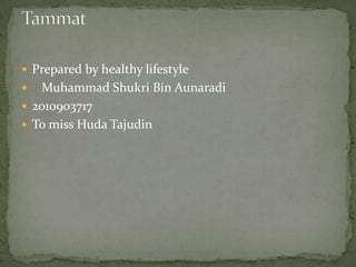  Prepared by healthy lifestyle
  Muhammad Shukri Bin Aunaradi
 2010903717
 To miss Huda Tajudin
 