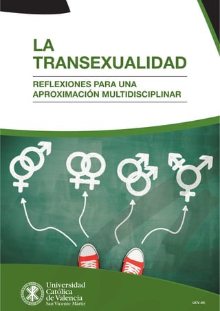LA
TRANSEXUALIDAD
REFLEXIONES PARA UNA
APROXIMACIÓN MULTIDISCIPLINAR
ucv.es
 