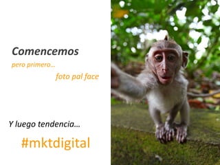 4
Comencemos
pero primero…
foto pal face
#mktdigital
Y luego tendencia…
 