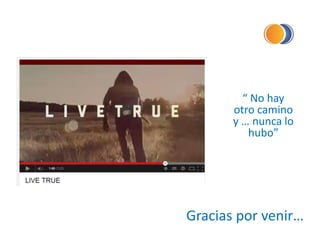 Gracias por venir…
“ No hay
otro camino
y … nunca lo
hubo”
 