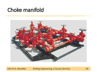 Choke manifold 
Fall 14 H. AlamiNia Drilling Engineering 1 Course (3rd Ed.) 20 
 