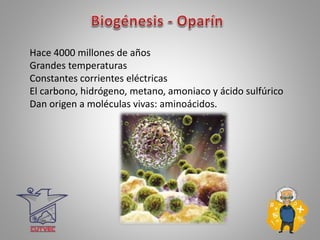 Hace 4000 millones de años
Grandes temperaturas
Constantes corrientes eléctricas
El carbono, hidrógeno, metano, amoniaco y ácido sulfúrico
Dan origen a moléculas vivas: aminoácidos.
 
