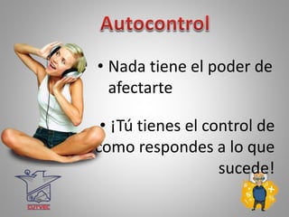 • Nada tiene el poder de
afectarte
• ¡Tú tienes el control de
como respondes a lo que
sucede!
 