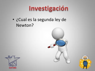 • ¿Cual es la segunda ley de
Newton?
 