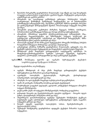 · შესაბამის მარკერებზე დაყრდნობით მიუთითებს, სად იწყება და სად მთავრდება 
სიუჟეტის განვითარების საფეხურები (კვანძის შეკვრა, მოქმედების განვითარება, 
კულმინაცია და კვანძის გახსნა); 
· ამოიცნობს და სათანადოდ განმარტავს დროული მიმართების სახეებს 
(თანადროულ, წინმსწრებ, მერმინდელ მოქმედებებს) და ამ მიმართებების 
გამომხატველ საშუალებებს (მაგ., შესაბამის კავშირებს, ზმნათა ფორმებს, მთავარი 
და დამოკიდებული წინადადებების წყობას, მისათითებელ სიტყვებს მთავარში 
და სხვა); 
· ამოიცნობს ლოგიკური კავშირების (მიზეზის, შედეგის, მიზნის, ოპოზიციის, 
პირობითობის) გამომხატველ მარტივ და რთულ ენობრივ სტრუქტურებს; 
· ამოიცნობს აზრობრივი გადაბმის ენობრივ-გრამატიკულ საშუალებებს (მაგ., 
ანაფორულ ნაცვალსახელებსა და ზმნიზედებს, სიტყვის ლექსიკურ და 
სემანტიკურ განმეორებებს, სინონიმურ და ანტონიმურ ჩანაცვლებებს, ზმნა- 
შემასმენლის დრო-კილოთა ფორმებს და სხვა); 
· ახასიათებს ტექსტს ან მის მონაკვეთს მეტყველების პროცესში მონაწილე პირების 
რაოდენობის მიხედვით (მონოლოგი, დიალოგი, პოლილოგი); 
· კონკრეტულ ენობრივ ნიშნებზე დაყრდნობით მიუთითებს, გვხვდება თუ არა 
ტექსტში ავტორისეული მეტყველება და მოვლენების ავტორისეული შეფასება; 
· მშობლიურ ენაში მიღებული გამოცდილების საფუძველზე აღნიშნავს, რა 
მხატვრულ-გამომსახველობითი ხერხები (ეპითეტი, შედარება, მეტაფორა, 
ალეგორია, გაპიროვნება, პარალელიზმი და სხვა) გამოიყენება ტექსტში. 
უცხ.ს.VII.7. მოსწავლე ფლობს და იყენებს სტრატეგიებს ტექსტის 
სიღრმისეულად შესწავლის მიზნით. 
შედეგი თვალსაჩინოა, თუ მოსწავლე: 
· იყენებს მშობლიურ ან სხვა ენაში მიღებულ გამოცდილებას ტექსტის 
სტრუქტურისა და შინაარსის გასაანალიზებლად; 
· აკვირდება სათაურებს, ქვესათაურებს, რუბრიკებს, ტიპოგრაფიულ 
სახესხვაობებს, ილსუტრაციებს და სხვა; 
· იხსენებს, რა იცის ტექსტში მოცემულ თემატიკასთან დაკავშირებით; 
· სვამს იმ კითხვებს, რომლებზე პასუხსაც ელოდება ტექსტიდან; 
· მიუბრუნდება გაუგებარ ადგილებს, ცდილობს კონტექსტის მიხედვით ამოიცნოს 
სიტყვის მნიშვნელობა; 
· ლექსიკონში ეძებს იმ სიტყვების მნიშვნელობებს, რომლებიც გაუგებარია; 
· გამოყოფს მთავარი და მეორეხარისხოვანი იდეების ფუნქციას – მთავარი იდეის 
გაშლა, ილუსტრირება, მიზეზების ახსნა და სხვა; 
· ინფორმაციის დასახარისხებლად იყენებეს სქემატური ჩანაწერების ტექნიკას 
(სქემატური გეგმა იერარქიული სტრუქტურით, განტოტებული სქემა, საკვანძო 
სიტყვების ცხრილი და სხვა); 
· მთავარ იდეებს აყალიბებს სათაურების სახით, მეორეხარისხოვანს – 
ქვესათაურების სახით; 
· სქემატურ ჩანაწერებზე დაყრდნობით აღადგენს ტექსტის შინაარსს საკუთარი 
სიტყვებით; 
158 
 