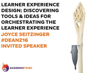 LEARNER EXPERIENCE
DESIGN: DISCOVERING
TOOLS & IDEAS FOR
ORCHESTRATING THE
LEARNER EXPERIENCE
JOYCE SEITZINGER
#DEANZ16
INVITED SPEAKER
 