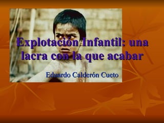 Eduardo Calderón Cueto Explotación Infantil: una lacra con la que acabar 